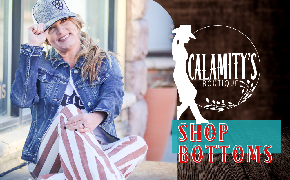 You can Shop Bottoms here!  Shop Online with Calamity’s Boutique or in Store located on Main Street in the historic downtown of Livingston, MT. Free Shipping on Qualified Orders. 